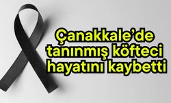 Çanakkale’de tanınmış köfteci hayatını kaybetti