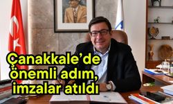 Çanakkale’de önemli adım, imzalar atıldı