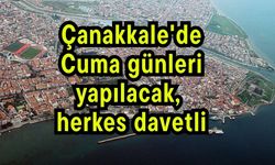 Çanakkale'de Cuma günleri yapılacak, herkes davetli