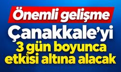 Çanakkale’yi 3 gün boyunca etkisi altına alacak