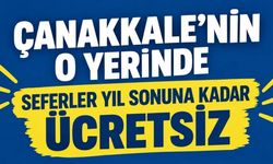 Çanakkale’nin o yerinde seferler yıl sonuna kadar ücretsiz