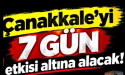 Çanakkale'yi 7 gün etkisi altına alacak