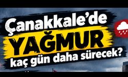 Çanakkale’de yağmur kaç gün daha sürecek?