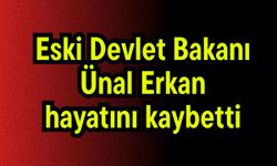 Eski Devlet Bakanı Ünal Erkan hayatını kaybetti