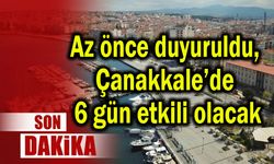 Az önce duyuruldu, Çanakkale’de 6 gün etkili olacak