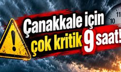 Çanakkale için çok kritik 9 saat!