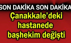 Çanakkale’deki hastanede başhekim değişti
