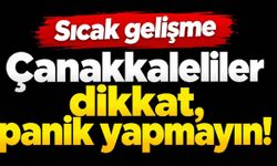 Çanakkaleliler dikkat, panik yapmayın!