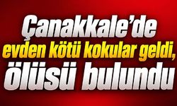 Çanakkale’de evden kötü kokular geldi, ölüsü bulundu