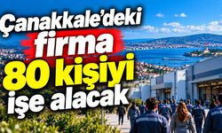 Çanakkale’deki firma 80 kişiyi işe alacak