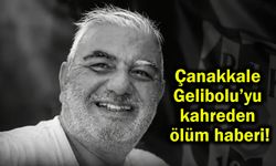 Çanakkale Gelibolu’yu kahreden ölüm haberi!