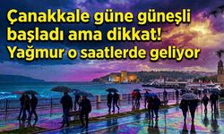 Çanakkale güne güneşli başladı ama dikkat!