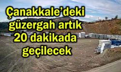 Çanakkale’deki güzergah artık 20 dakikada geçilecek
