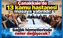 Çanakkale’de 13 kamu hastanesi masaya yatırıldı
