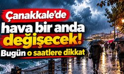 Çanakkale’de hava bir anda değişecek