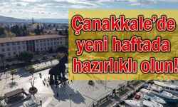 Çanakkale’de yeni haftada hazırlıklı olun!