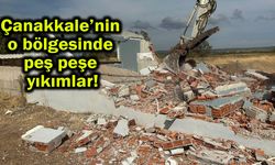 Çanakkale’nin o bölgesinde peş peşe yıkımlar!