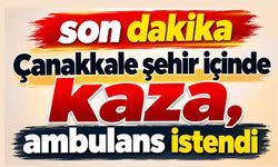 Çanakkale şehir içinde kaza, ambulans istendi