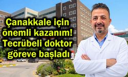 Çanakkale için önemli kazanım! Tecrübeli doktor görevde