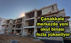 Çanakkale merkezde yeni okul binası hızla yükseliyor