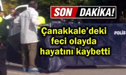Çanakkale’deki feci olayda hayatını kaybetti
