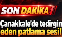 Çanakkale’de tedirgin eden patlama sesi!