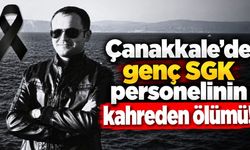 Çanakkale’de genç SGK personelinin kahreden ölümü
