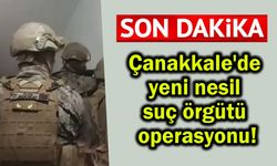 Çanakkale'de yeni nesil suç örgütü operasyonu!