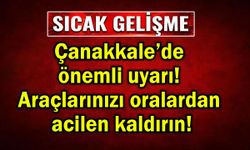 Çanakkale’de önemli uyarı! Araçlarınızı acilen kaldırın!