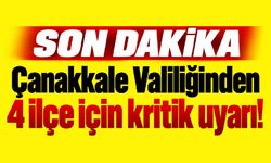 Çanakkale Valiliğinden 4 ilçe için kritik uyarı!