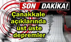 Çanakkale açıklarında üst üste depremler