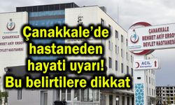 Çanakkale’de hastaneden hayati uyarı! Bu belirtilere dikkat