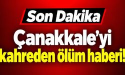 Çanakkale’yi kahreden ölüm haberi!...