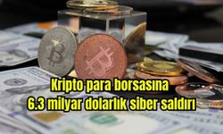 Kripto para borsasına 6.3 milyar dolarlık siber saldırı