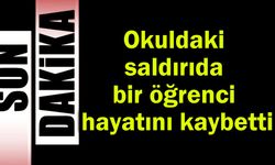 Okul saldırısında bir öğrenci hayatını kaybetti
