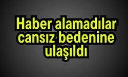 Haber alamadılar cansız bedenine ulaşıldı
