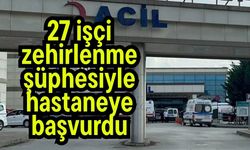 27 işçi zehirlenme şüphesiyle hastaneye başvurdu