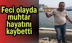Feci olayda muhtar hayatını kaybetti