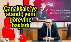 Çanakkale’ye atandı, yeni görevine başladı