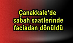 Çanakkale'de sabah saatlerinde faciadan dönüldü