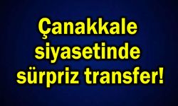 Çanakkale siyasetinde sürpriz transfer...