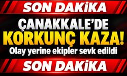 Çanakkale’de korkunç kaza! Olay yerine ekipler sevk edildi