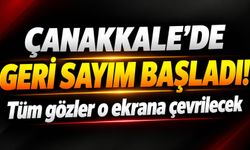 Çanakkale’de Geri sayım başladı! Tüm gözler o ekrana çevrilecek