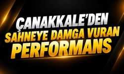 Çanakkale’den Sahneye Damga Vuran Performans