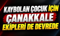 Kaybolan Çocuk İçin Çanakkale Ekipleri de Devrede