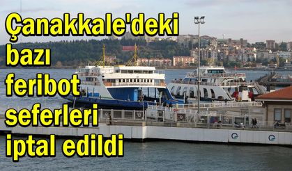 Çanakkale'deki bazı feribot seferleri iptal edildi