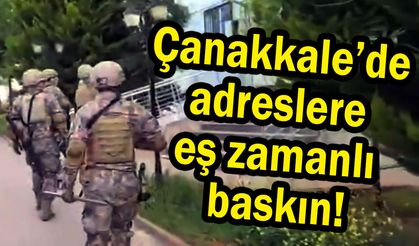 Çanakkale adreslere eş zamanlı baskın