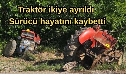 Traktör ikiye ayrıldı, sürücü hayatını kaybetti