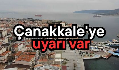 Çanakkale'ye uyarı var!