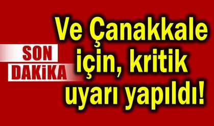 Ve Çanakkale için kritik uyarı yapıldı